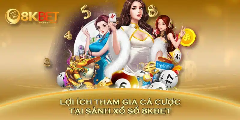 Lợi ích tham gia cá cược tại sảnh xổ số 8KBET